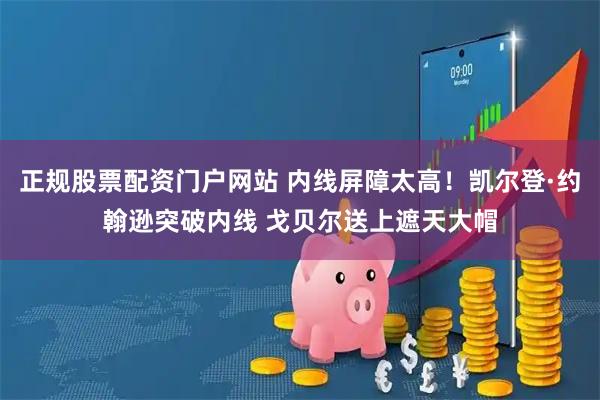 正规股票配资门户网站 内线屏障太高！凯尔登·约翰逊突破内线 戈贝尔送上遮天大帽